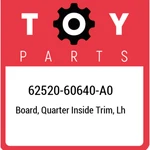 62520-60640-A0 Toyota Board, Quarter Inside Trim, Lh 6252060640A0, New Genuine. Fixed Price $407.16.